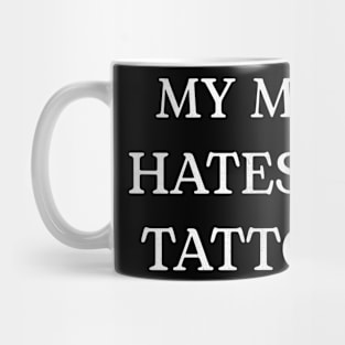 MY MOM HATES MY TATTOOS Mug